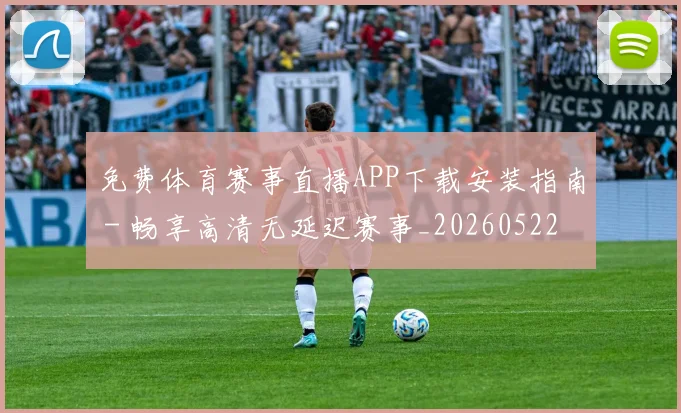 免费体育赛事直播APP下载安装指南 - 畅享高清无延迟赛事_20260522080129